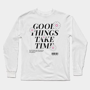 Good Things Take Time Long Sleeve T-Shirt